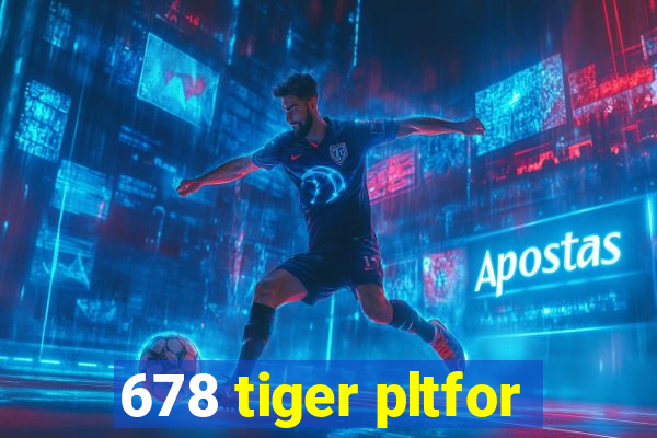 678 tiger pltfor